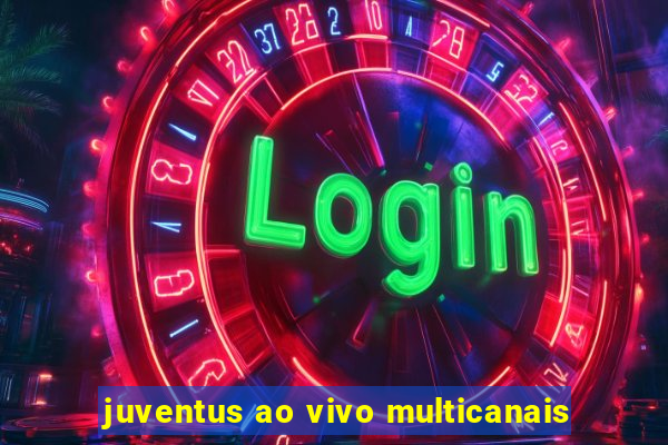 juventus ao vivo multicanais